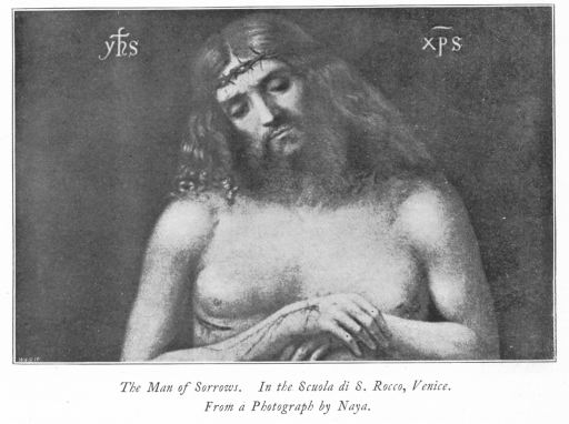 The Man of Sorrows. In the Scuola di S. Rocco, Venice. From a Photograph by Naya.