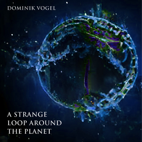 Dominik Vogel – A Strange Loop around the Planet